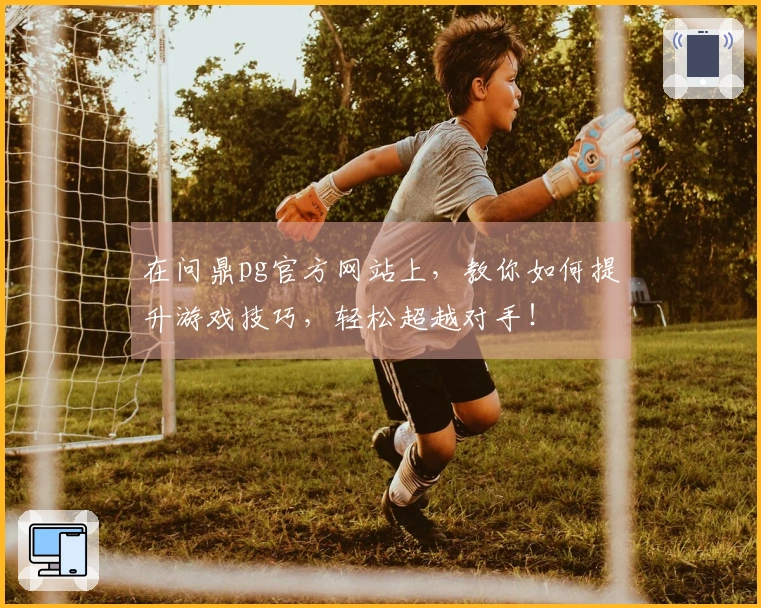 在问鼎pg官方网站上，教你如何提升游戏技巧，轻松超越对手！